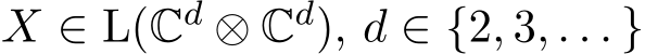  X ∈ L(Cd ⊗ Cd), d ∈ {2, 3, . . . }