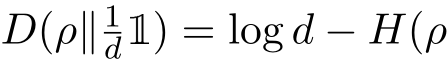  D(ρ∥ 1d1) = log d − H(ρ