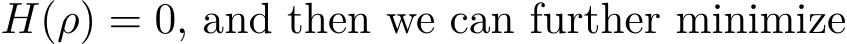  H(ρ) = 0, and then we can further minimize