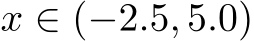  x ∈ (−2.5, 5.0)