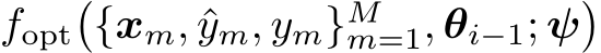 fopt�{xm, ˆym, ym}Mm=1, θi−1; ψ�