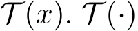 T (x). T (·)