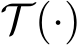  T (·)