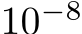  10−8