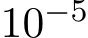  10−5