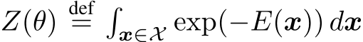  Z(θ)def=�x∈X exp(−E(x)) dx