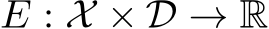  E : X × D → R