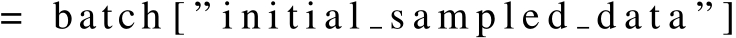 = batch [ ” i n i t i a l s a m p l e d d a t a ” ]