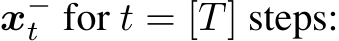  x−t for t = [T] steps: