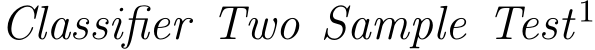  Classifier Two Sample Test1 