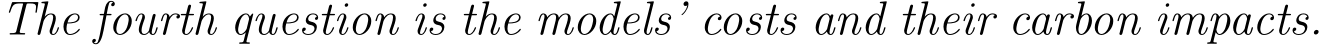 The fourth question is the models’ costs and their carbon impacts.