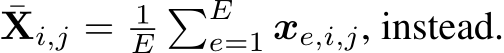 ¯Xi,j = 1E�Ee=1 xe,i,j, instead.