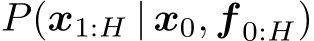  P(x1:H | x0, f 0:H)