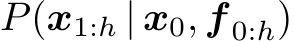 P(x1:h | x0, f 0:h)