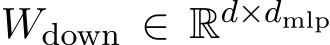  Wdown ∈ Rd×dmlp