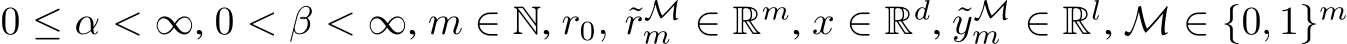  0 ≤ α < ∞, 0 < β < ∞, m ∈ N, r0, ˜rMm ∈ Rm, x ∈ Rd, ˜yMm ∈ Rl, M ∈ {0, 1}m