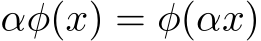  αϕ(x) = ϕ(αx)