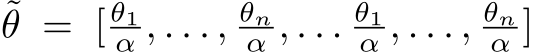 ˜θ = [ θ1α , . . . , θnα , . . . θ1α , . . . , θnα ]