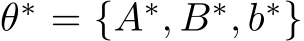  θ∗ = {A∗, B∗, b∗}