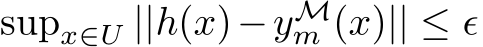  supx∈U ||h(x)−yMm (x)|| ≤ ϵ