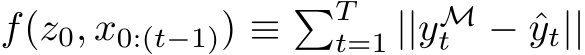  f(z0, x0:(t−1)) ≡ �Tt=1 ||yMt − ˆyt||
