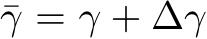  ¯γ = γ + ∆γ