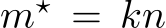  m⋆ = kn