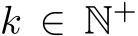  k ∈ N+