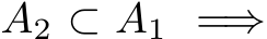  A2 ⊂ A1 =⇒