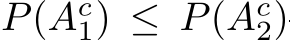  P(Ac1) ≤ P(Ac2)