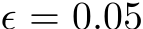  ϵ = 0.05
