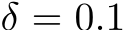  δ = 0.1
