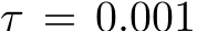  τ = 0.001