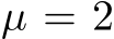 µ = 2