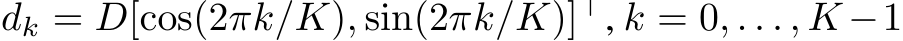  dk = D[cos(2πk/K), sin(2πk/K)]⊤, k = 0, . . . , K −1