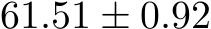  61.51 ± 0.92