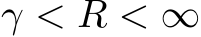  γ < R < ∞