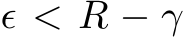  ϵ < R − γ