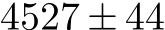  4527 ± 44