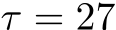  τ = 27