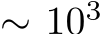  ∼ 103