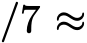 /7 ≈