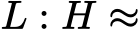  L : H ≈