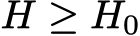  H ≥ H0