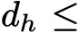  dh ≤