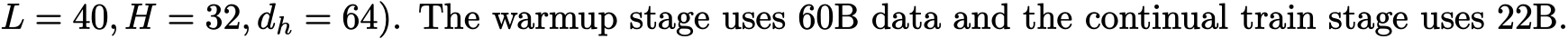 L = 40, H = 32, dh = 64). The warmup stage uses 60B data and the continual train stage uses 22B.