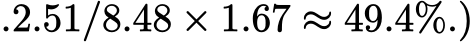 .2.51/8.48 × 1.67 ≈ 49.4%.)