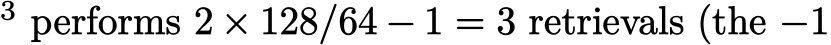 3 performs 2 × 128/64 − 1 = 3 retrievals (the −1