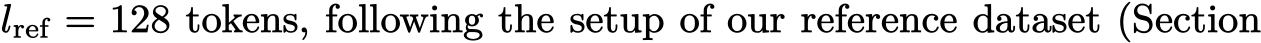  lref = 128 tokens, following the setup of our reference dataset (Section