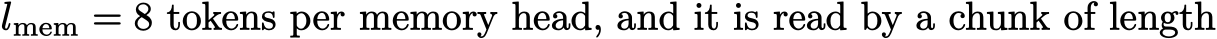  lmem = 8 tokens per memory head, and it is read by a chunk of length